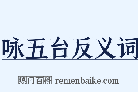 咏五台反义词是什么意思的图片